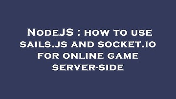NodeJS : how to use sails.js and socket.io for online game server-side