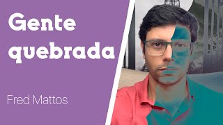 Pessoas quebradas emocionalmente | Fred Mattos