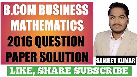 B.com Business Mathematics 2016 Question paper Solutions by Sanjeev Kumar