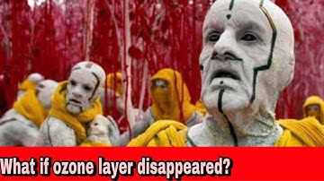 What if Ozone layer disappeared?