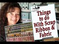 Things to do with Scrap Ribbon and Fabric