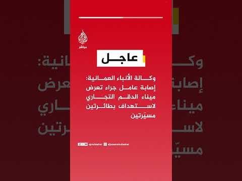 وكالة الأنباء العمانية إصابة عامل جراء تعرض ميناء الدقم التجاري لاستهداف بطائرتين مسي رتين