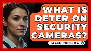 What Is Deter On Security Cameras? - SecurityFirstCorp.com