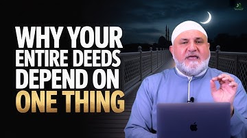 Why Your Entire Deeds Depend on One Thing | Ustadh Mohamad Baajour