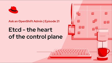 Ask an OpenShift Admin (Ep 21): Etcd - the heart of the control plane