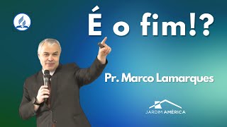 É o fim!? - Pr. Marco Lamarques