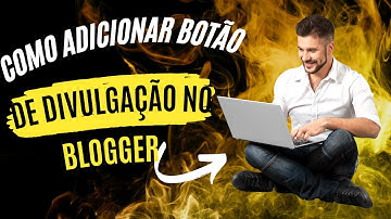 Como adicionar botão de divulgação no blogger