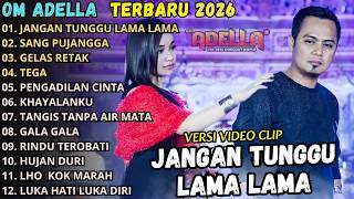 JANGAN TUNGGU LAMA LAMA - SANG PUJANGGA - GELAS RETAK \\\\ OM ADELLA FULL ALBUM 2026