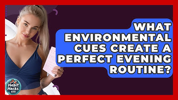 What Environmental Cues Create A Perfect Evening Routine? - Habit Hacks Hub