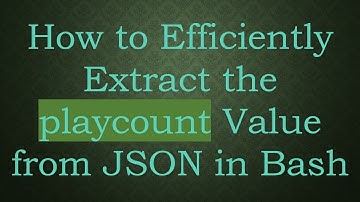 How to Efficiently Extract the playcount Value from JSON in Bash