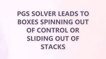 PGS solver leads to boxes spinning out of control or sliding out of stacks