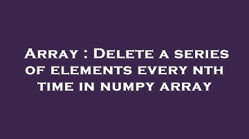 Array : Delete a series of elements every nth time in numpy array