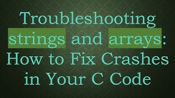 Troubleshooting strings and arrays: How to Fix Crashes in Your C Code