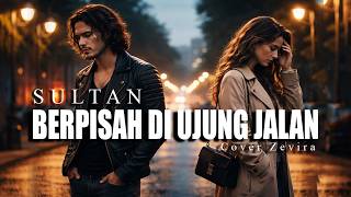 Berpisah di Ujung Jalan – SULTAN ( Lirik ) I Cover Zevira