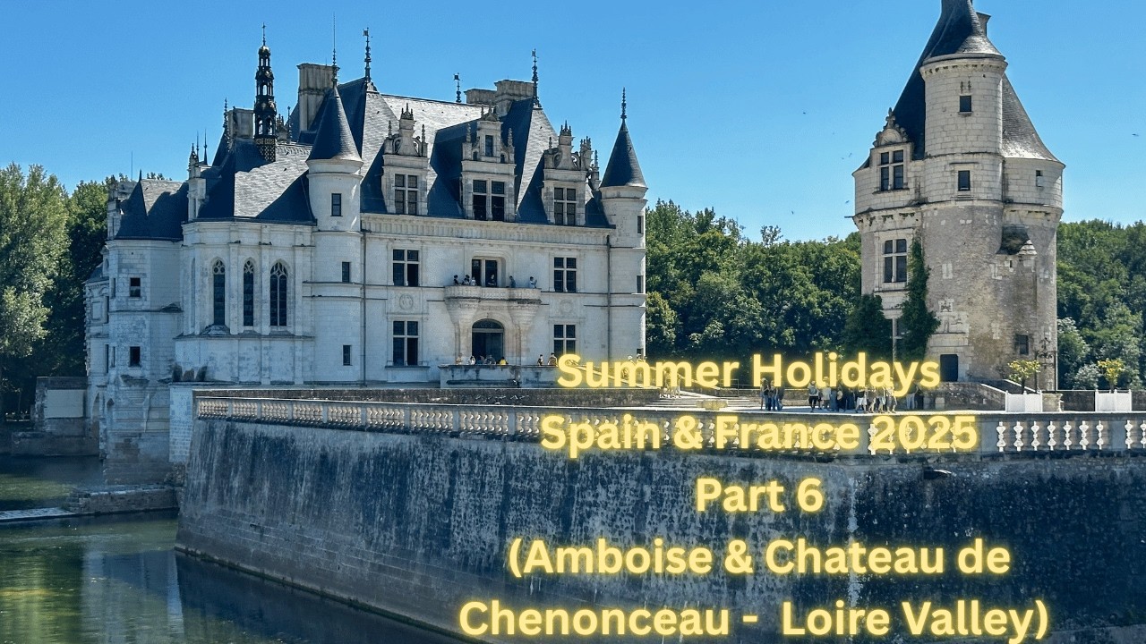Amboise and Chateau de Chenonceau in the Loire Valley (Summer Holidays 2025 - Pt 6)