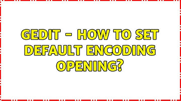 Gedit - how to set default encoding opening?