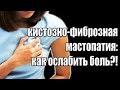 Кистозно - фиброзная мастопатия: как ослабить боль?!