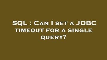 SQL : Can I set a JDBC timeout for a single query?
