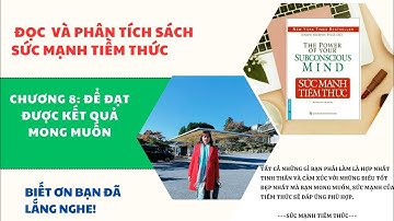 Đọc và phân tích sách : Sức Mạnh Tiềm Thức Chương 8: Để đạt được kết quả mong muốn