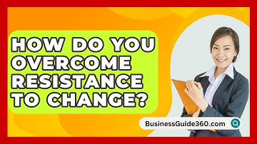 How Do You Overcome Resistance To Change? - BusinessGuide360.com