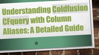 Understanding Coldfusion CFquery with Column Aliases: A Detailed Guide Net Worth