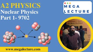 A2 Physics - Nuclear Physics - Part 1 of 2 - 9702