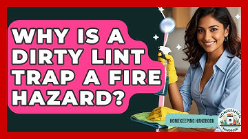 Why Is A Dirty Lint Trap A Fire Hazard? - Homekeeping Handbook