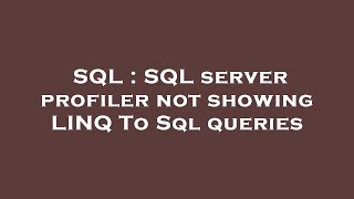 SQL : SQL server profiler not showing LINQ To Sql queries