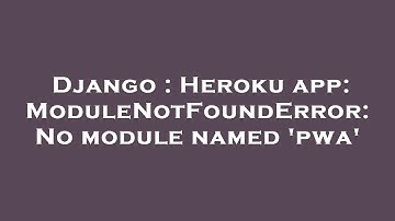 Django : Heroku app: ModuleNotFoundError: No module named 