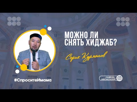 Можно ли снять хиджаб? / Серик Курманов