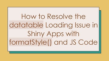 How to Resolve the datatable Loading Issue in Shiny Apps with formatStyle() and JS Code