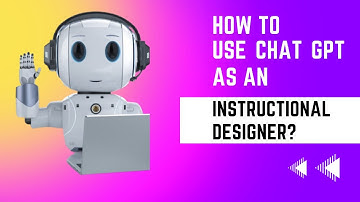 How to use Chat GPT as an Instructional Designer?