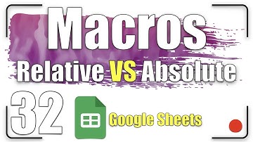 Macros - Relative VS Absolute | Google Sheets Tutorial 32