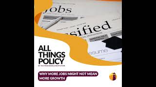 All Things Policy | Why More Jobs Might Not Mean More Growth