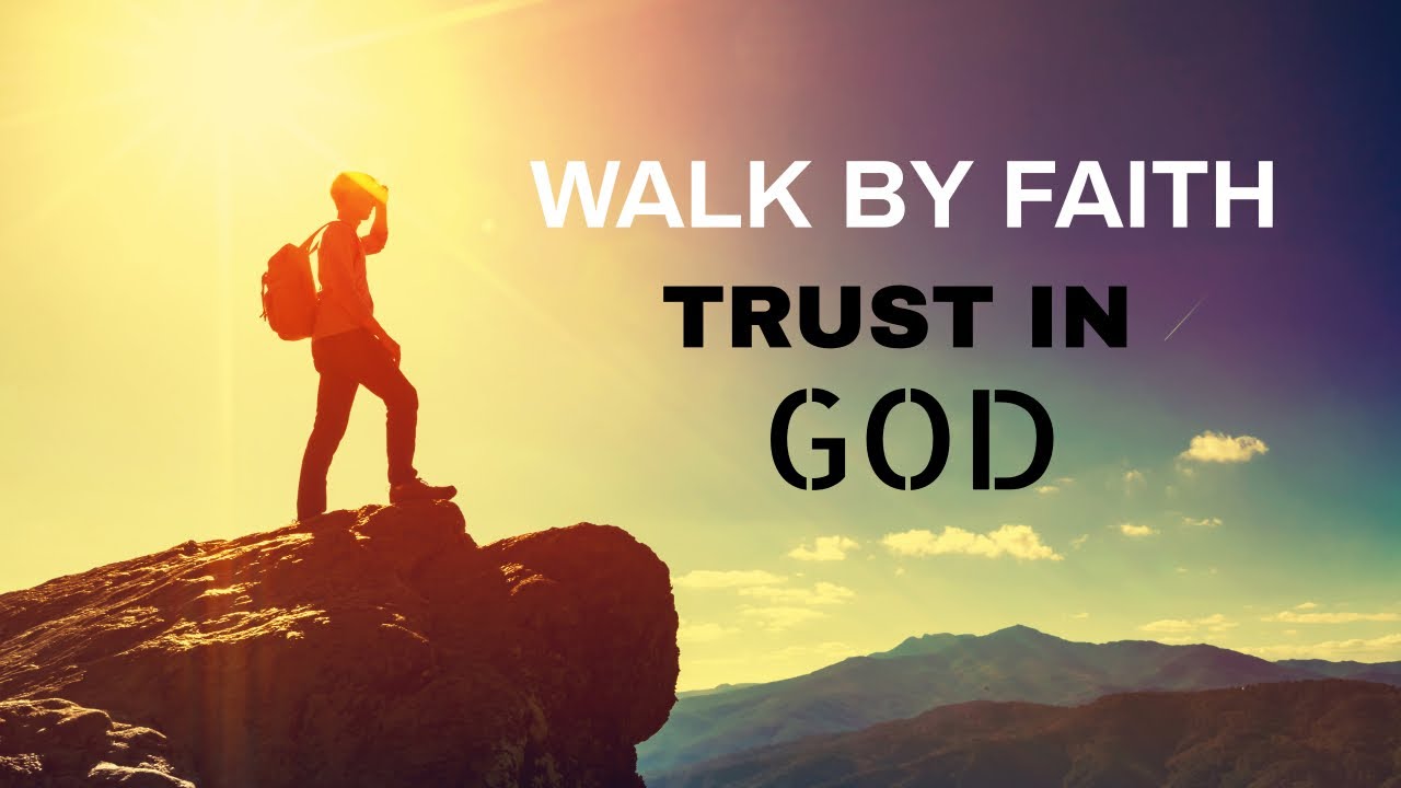 WALK BY FAITH & TRUST IN GOD - YouTube