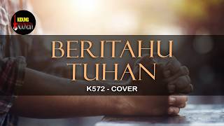 K572 - BERITAHU TUHAN (COVER)