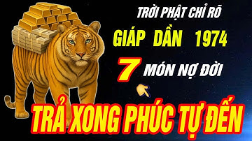Thần phật chỉ rõ Tuổi GIÁP DẦN 1974 có 7 món nợ đời Trả xong rồi Hậu vận CỰC SƯỚNG CỰC GIÀU CÓ