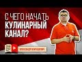 С чего начать кулинарный канал - важные 13 вопросов для тех, кто хочет открыть свой канал на Ютубе