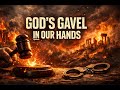 Gods Gavel in our hands