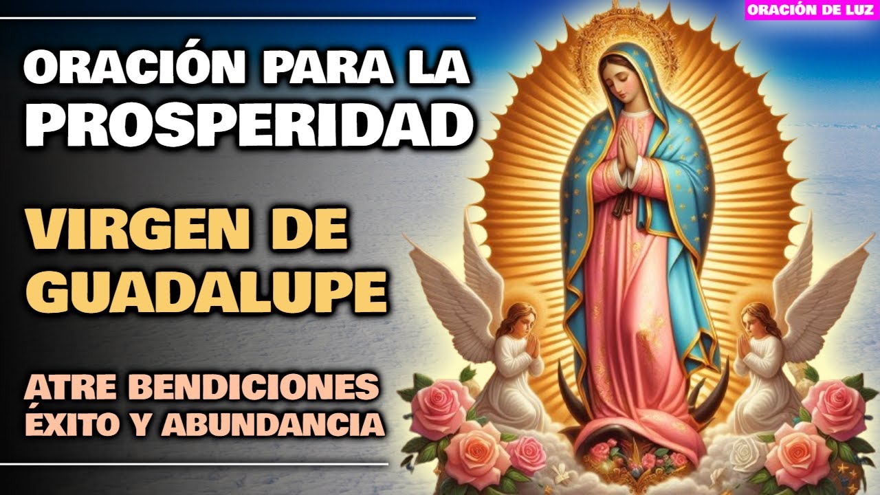 ORACIÓN PARA LA PROSPERIDAD A LA VIRGEN DE GUADALUPE ORACIÓN PARA ...