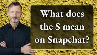 What does the S mean on Snapchat?