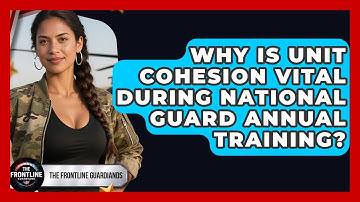 Why Is Unit Cohesion Vital During National Guard Annual Training? - The Frontline Guardians