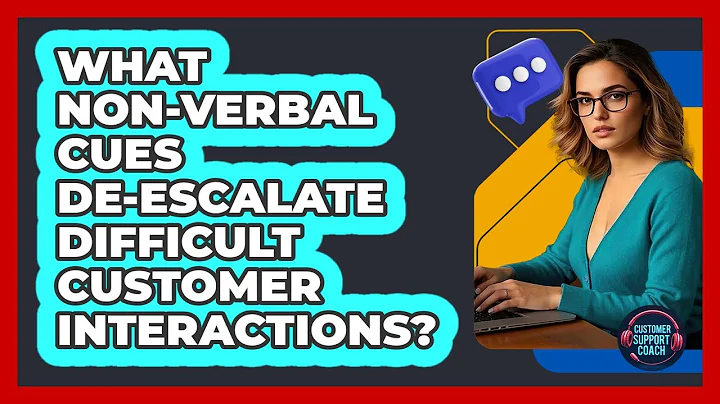 What Non-verbal Cues De-escalate Difficult Customer Interactions? - Customer Support Coach