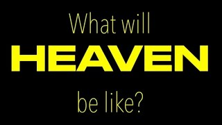 WHAT WILL HEAVEN BE LIKE?