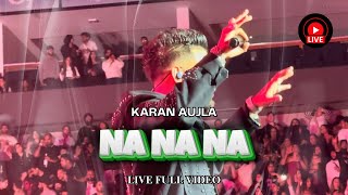 KARAN AUJLA - NA NA NA LIVE 🔴 | ( LIVE VIDEO) | IT WAS ALL A DREAM | 2024 TOUR