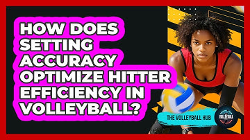 How Does Setting Accuracy Optimize Hitter Efficiency In Volleyball? - The Volleyball Hub