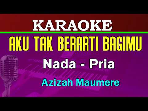 AKU TAK BERARTI BAGIMU - KARAOKE Nada Pria || Azizah Maumere