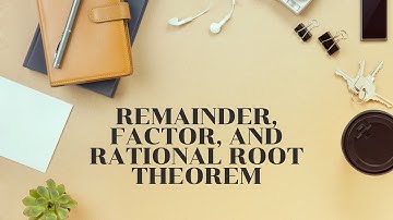Remainder, Factor, and Rational Root Theorem