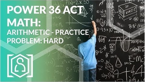 Power 36 ACT Math - Arithmetic Practice Problem: Hard