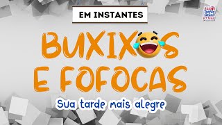 BUXIXOS E FOFOCAS - 03/06/2024